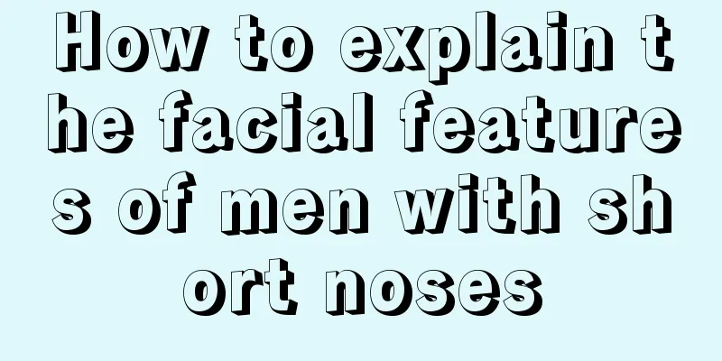 How to explain the facial features of men with short noses