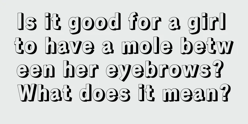 Is it good for a girl to have a mole between her eyebrows? What does it mean?