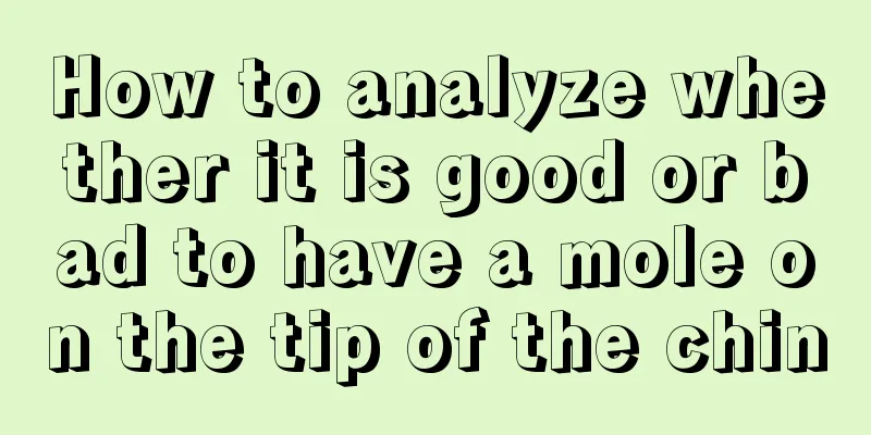 How to analyze whether it is good or bad to have a mole on the tip of the chin
