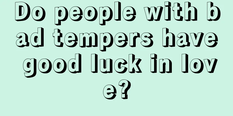 Do people with bad tempers have good luck in love?