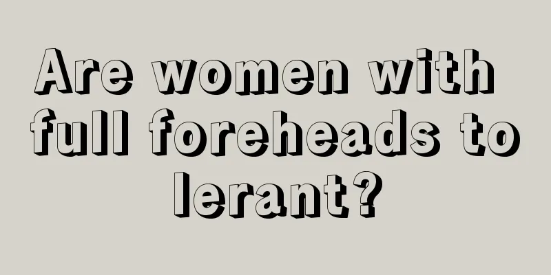 Are women with full foreheads tolerant?