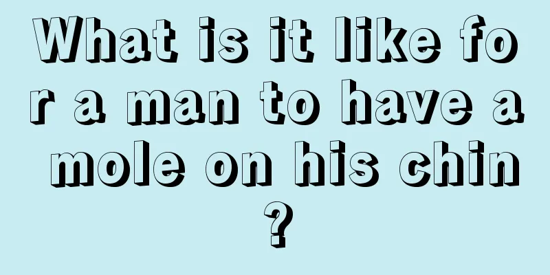 What is it like for a man to have a mole on his chin?