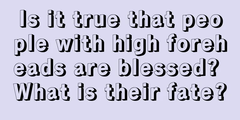 Is it true that people with high foreheads are blessed? What is their fate?