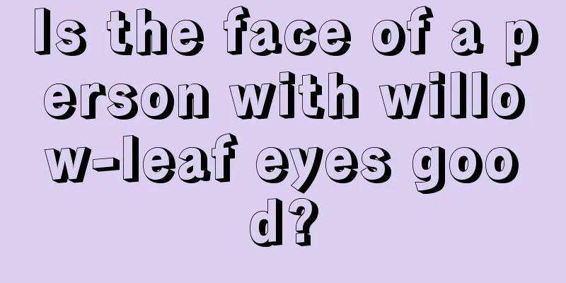 Is the face of a person with willow-leaf eyes good?
