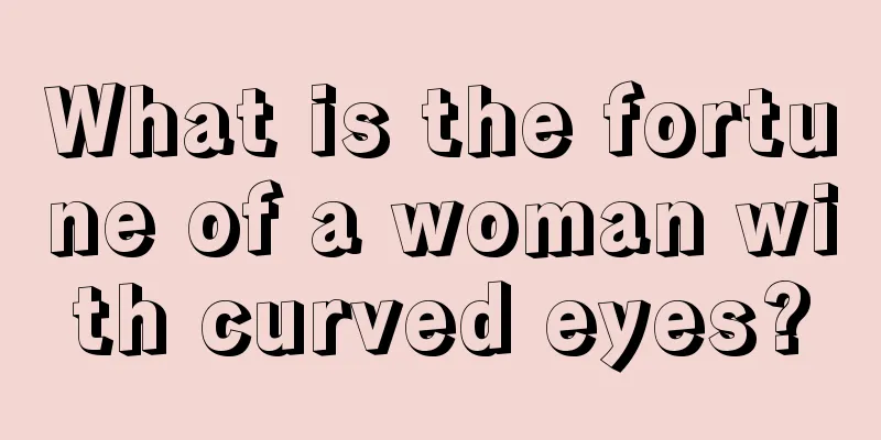 What is the fortune of a woman with curved eyes?