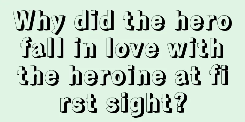 Why did the hero fall in love with the heroine at first sight?
