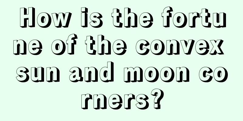How is the fortune of the convex sun and moon corners?