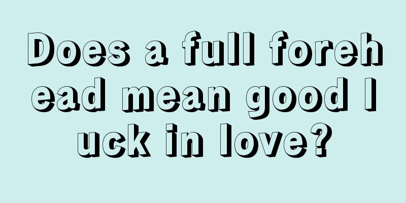Does a full forehead mean good luck in love?