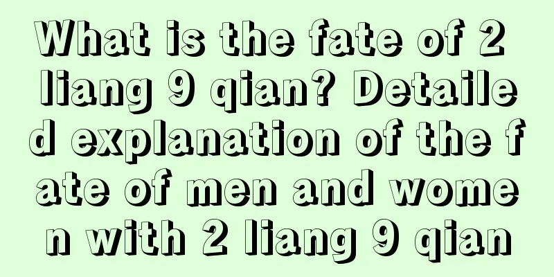 What is the fate of 2 liang 9 qian? Detailed explanation of the fate of men and women with 2 liang 9 qian