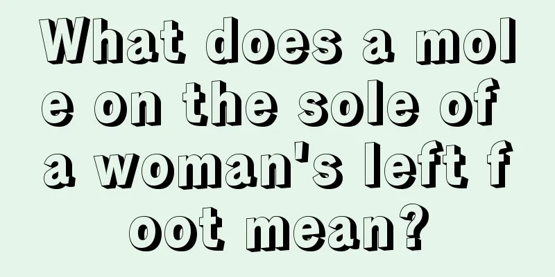 What does a mole on the sole of a woman's left foot mean?