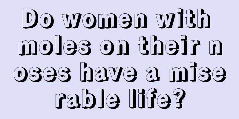 Do women with moles on their noses have a miserable life?