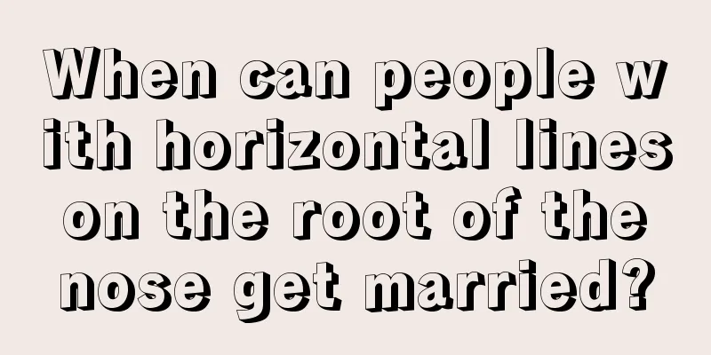 When can people with horizontal lines on the root of the nose get married?