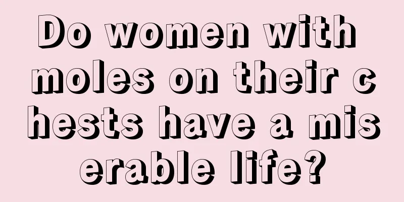 Do women with moles on their chests have a miserable life?