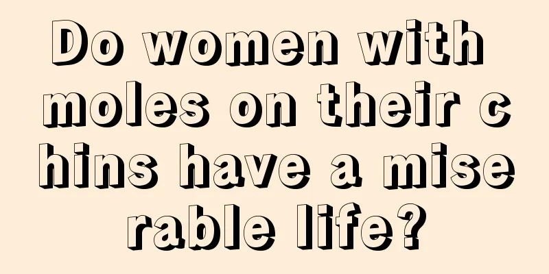 Do women with moles on their chins have a miserable life?