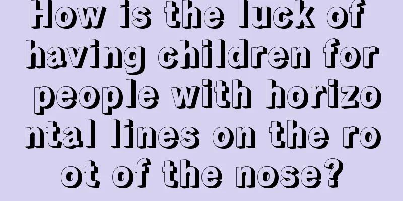 How is the luck of having children for people with horizontal lines on the root of the nose?