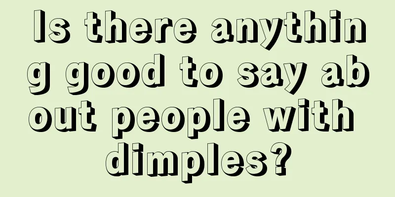 Is there anything good to say about people with dimples?