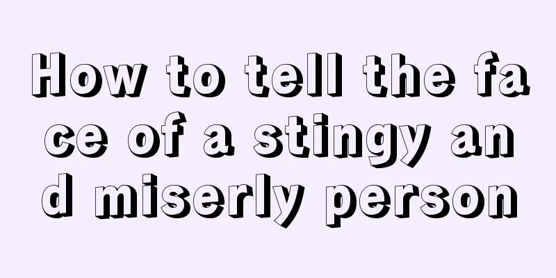 How to tell the face of a stingy and miserly person