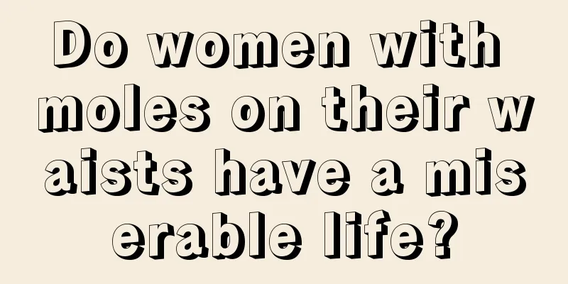 Do women with moles on their waists have a miserable life?