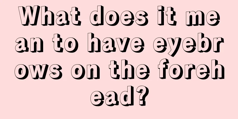 What does it mean to have eyebrows on the forehead?