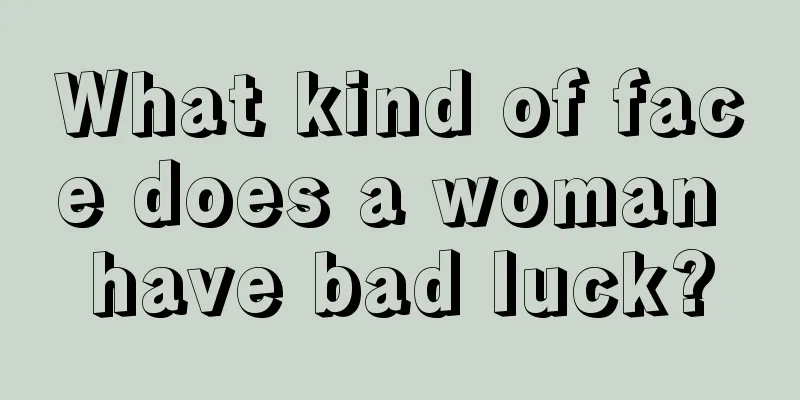 What kind of face does a woman have bad luck?