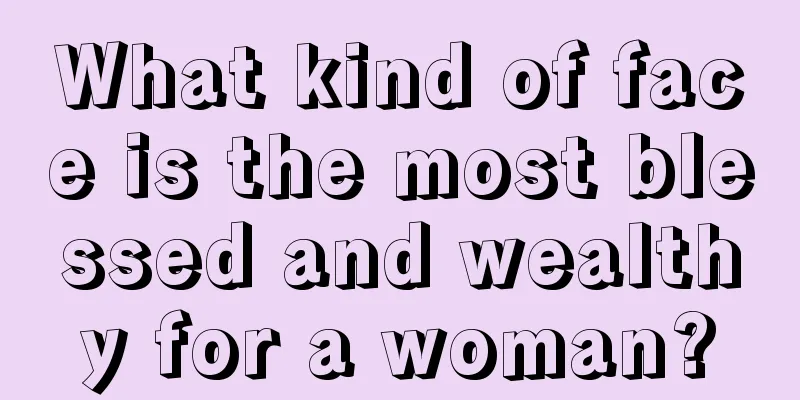 What kind of face is the most blessed and wealthy for a woman?