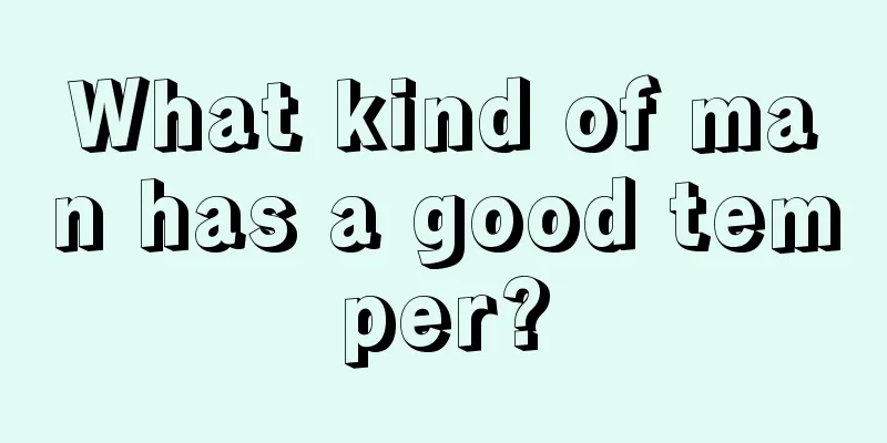 What kind of man has a good temper?