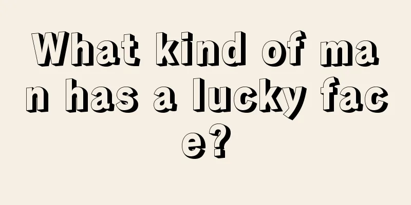 What kind of man has a lucky face?