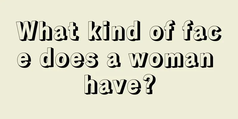 What kind of face does a woman have?
