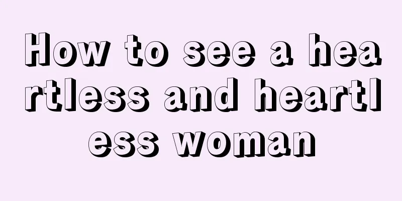 How to see a heartless and heartless woman