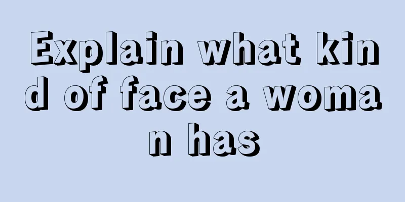 Explain what kind of face a woman has