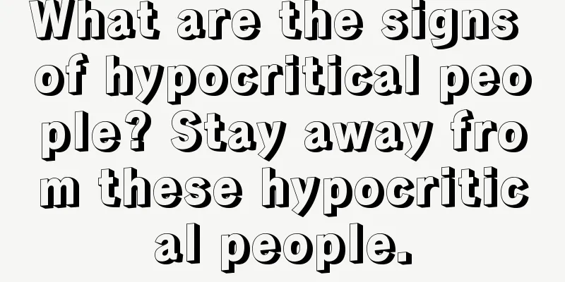 What are the signs of hypocritical people? Stay away from these hypocritical people.