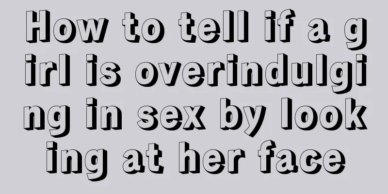 How to tell if a girl is overindulging in sex by looking at her face