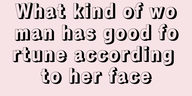 What kind of woman has good fortune according to her face