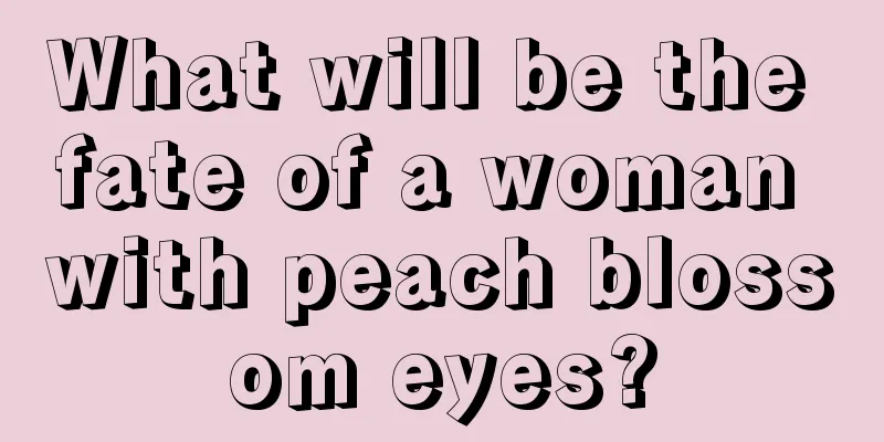 What will be the fate of a woman with peach blossom eyes?