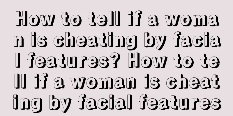How to tell if a woman is cheating by facial features? How to tell if a woman is cheating by facial features