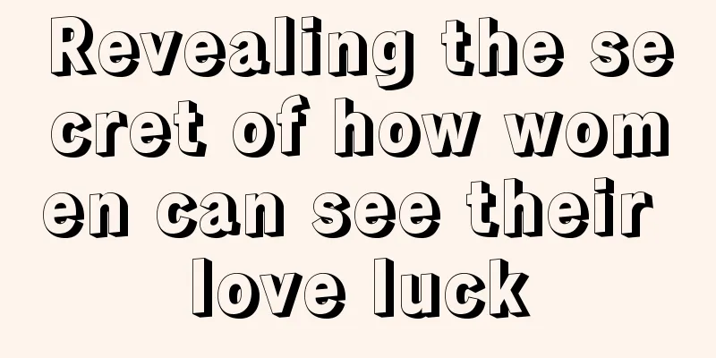Revealing the secret of how women can see their love luck