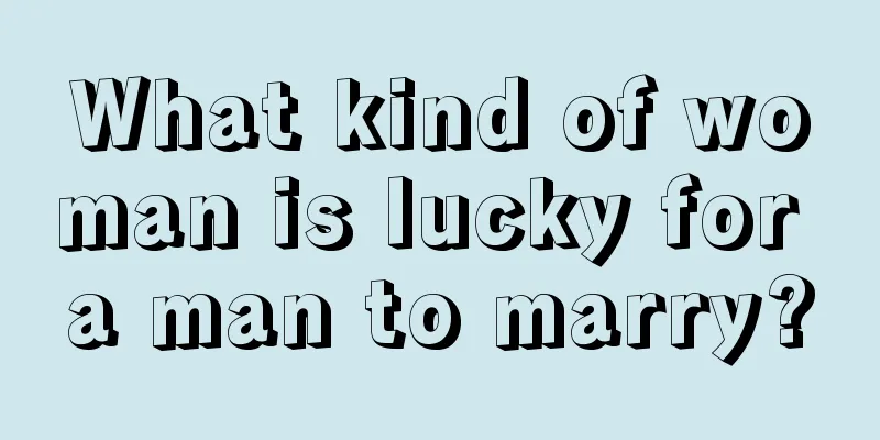 What kind of woman is lucky for a man to marry?
