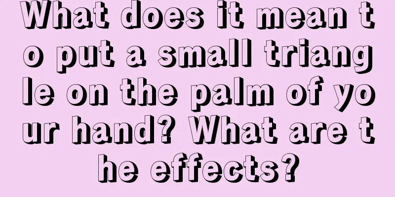 What does it mean to put a small triangle on the palm of your hand? What are the effects?