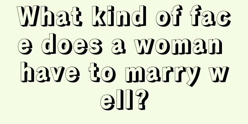What kind of face does a woman have to marry well?