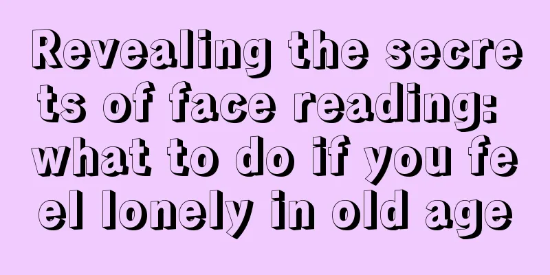 Revealing the secrets of face reading: what to do if you feel lonely in old age
