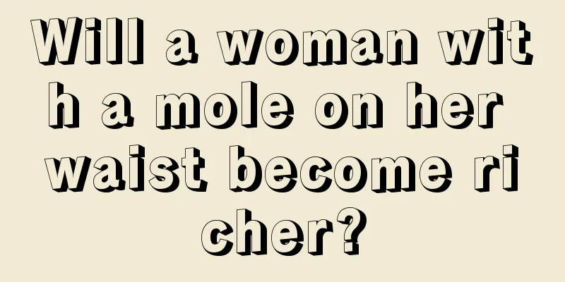 Will a woman with a mole on her waist become richer?