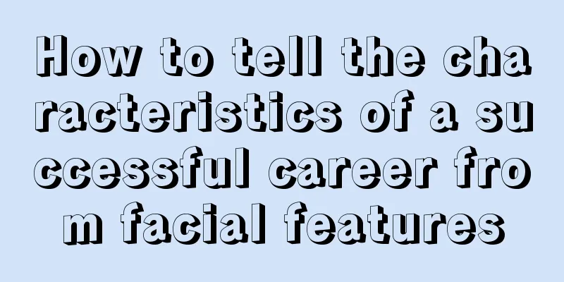 How to tell the characteristics of a successful career from facial features