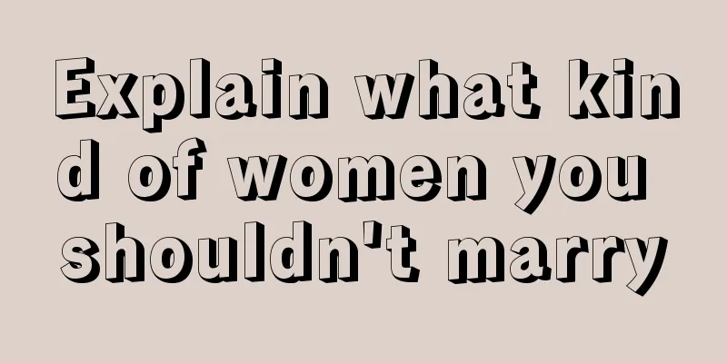 Explain what kind of women you shouldn't marry