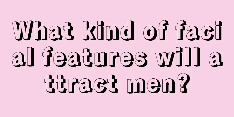 What kind of facial features will attract men?