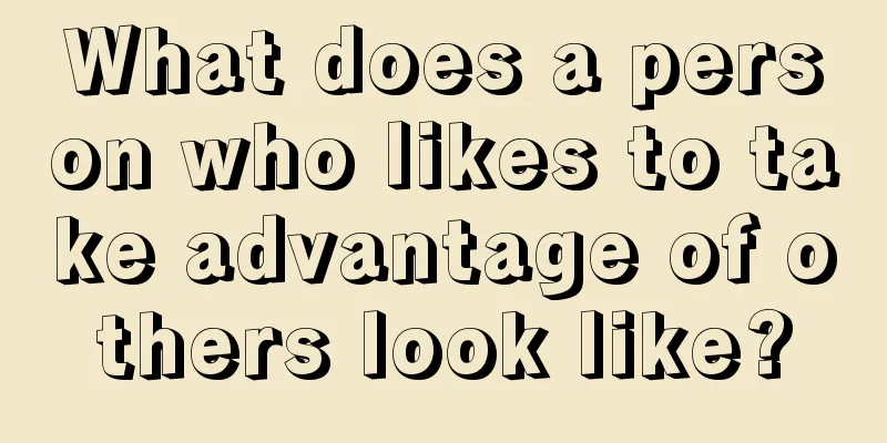 What does a person who likes to take advantage of others look like?