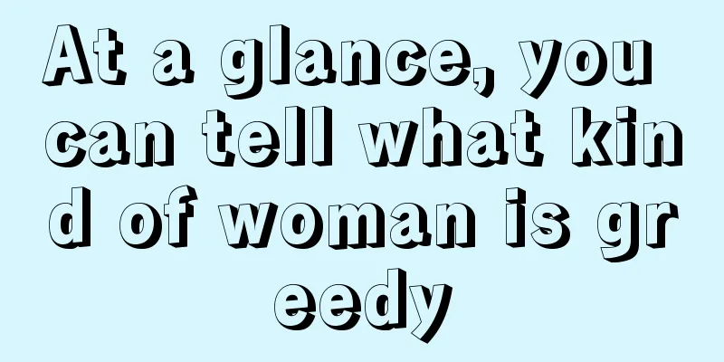 At a glance, you can tell what kind of woman is greedy