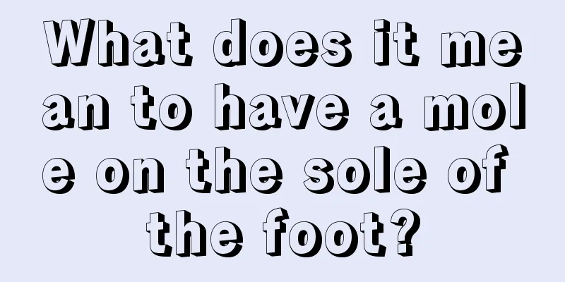 What does it mean to have a mole on the sole of the foot?