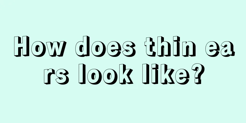 How does thin ears look like?