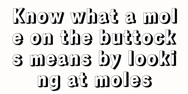 Know what a mole on the buttocks means by looking at moles