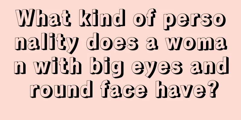 What kind of personality does a woman with big eyes and round face have?